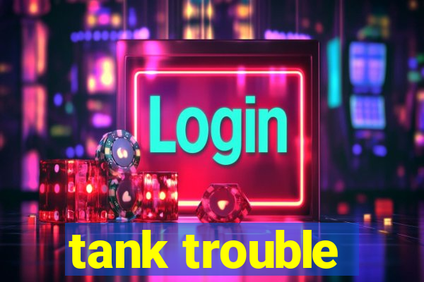 tank trouble